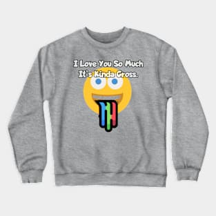 I love you so much it's kinda gross. Crewneck Sweatshirt